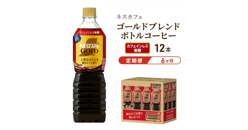 【ふるさと納税】【定期便6ヶ月】ネスカフェ　ゴールドブレンド　ボトルコーヒー　カフェインレス無糖　900ml×12本　定期便・飲料類・コーヒー・珈琲・ネスカフェ・無糖・単品720ml・カフェインレス　お届け：入金確認後、翌月より6ヶ月連続でお届けとなります。