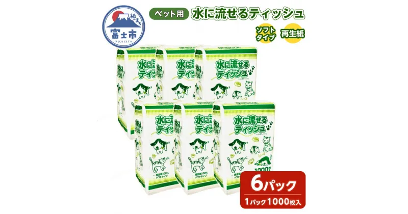 【ふるさと納税】 ペット用ティッシュ 1000枚 6パック 水に流せる ソフトタイプ 再生紙100％ ペット用品 ティッシュペーパー 散歩 お尻ふき 富士市 [sf079-004]