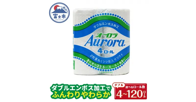 【ふるさと納税】 トイレットペーパー ダブル 4～120ロール (4個 × 1/4/12/30パック) オーロラ 日用品 消耗品 備蓄 長持ち 大容量 エコ 防災 個包装 消耗品 生活雑貨 生活用品 生活必需品 柔らかい 紙 ペーパー 再生紙 富士市 [sf077-013-016]