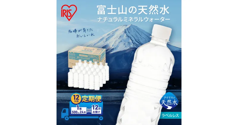 【ふるさと納税】【定期便/12ヶ月】富士山の天然水 ラベルレス 500ml×24本入り富士山 天然水 飲料水 鉱水 水 お水 ミネラルウォーター 保存水 ケース 箱 まとめ買い ラベルなし 国産 送料無料 アイリスオーヤマ　定期便