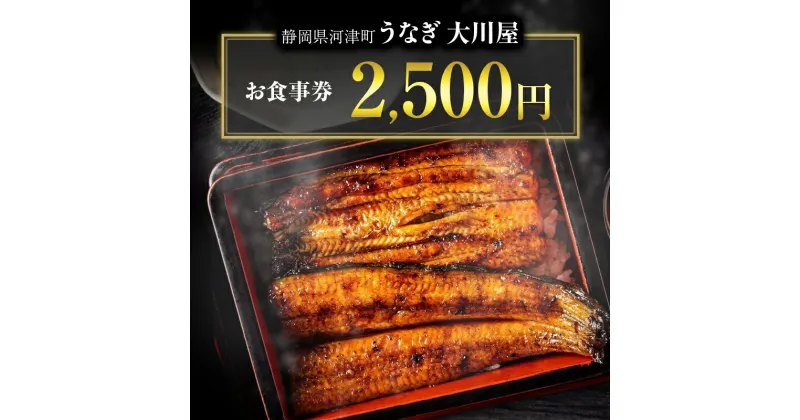 【ふるさと納税】食事券 2500円 河津大川屋うなぎ 炭火直焼き蒲焼 蒲焼き 老舗 うなぎ屋 ウナギ 鰻 関西風 魚 魚介 魚介類 和食 静岡 2,500 お食事券 チケット【夏ギフト特集】うなぎ 　 河津町