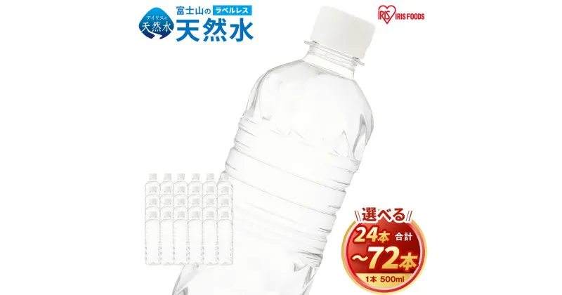 【ふるさと納税】【選べる 数量】富士山の天然水 500ml ラベルレス 24本/ 48本 / 72本 | 1ケースあたり 24本 富士山 天然水 飲料水 鉱水 水 お水 ミネラルウォーター ラベルなし ケース 箱 まとめ買い アイリスオーヤマ 国産 静岡県 小山町 送料無料