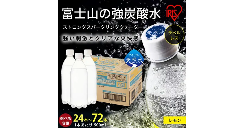 【ふるさと納税】【選べる 数量】富士山の強炭酸水 レモン 500ml ラベルレス 24本/ 48本 / 72本 | 1ケースあたり 24本 富士山 炭酸水 強炭酸 炭酸飲料 ストロング スパークリング フレーバー 無糖 ゼロカロリー まとめ買い アイリスオーヤマ 国産 静岡県 小山町 送料無料