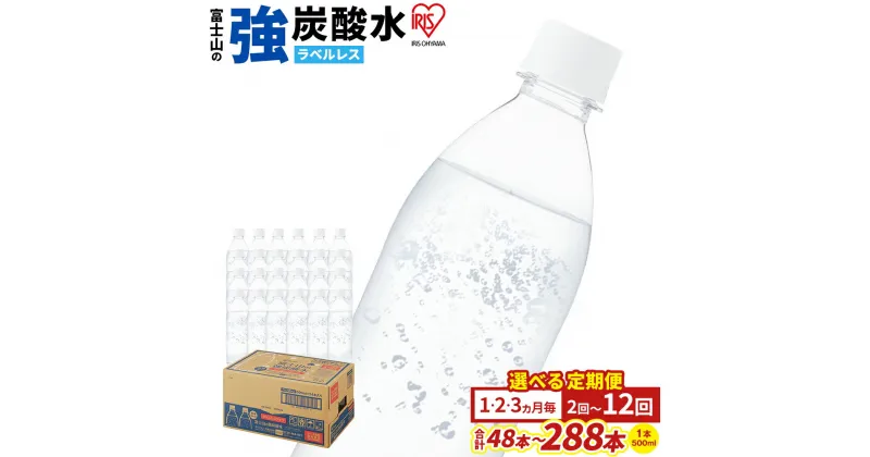 【ふるさと納税】【選べる定期便】富士山の強炭酸水 500ml ラベルレス 24本入 1ケース | 1回～12回 1ヶ月毎～3ヶ月毎 計72本 ～ 計144本 選べる 配送期間 配送回数 富士山 炭酸水 強炭酸 炭酸 ストロング スパークリング 無糖 アイリスオーヤマ 国産 静岡県 小山町 送料無料