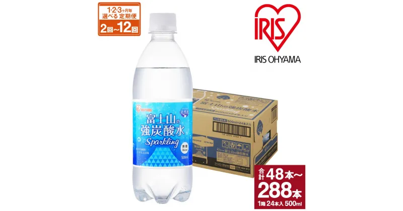 【ふるさと納税】【選べる定期便】富士山の強炭酸水 500ml 24本入 1ケース | 1回～12回 1ヶ月毎～3ヶ月毎 計72本 ～ 計144本 富士山 炭酸水 強炭酸 炭酸 炭酸飲料 飲料水 ストロング スパークリング 無糖 ゼロカロリー アイリスオーヤマ 国産 静岡県 小山町 送料無料