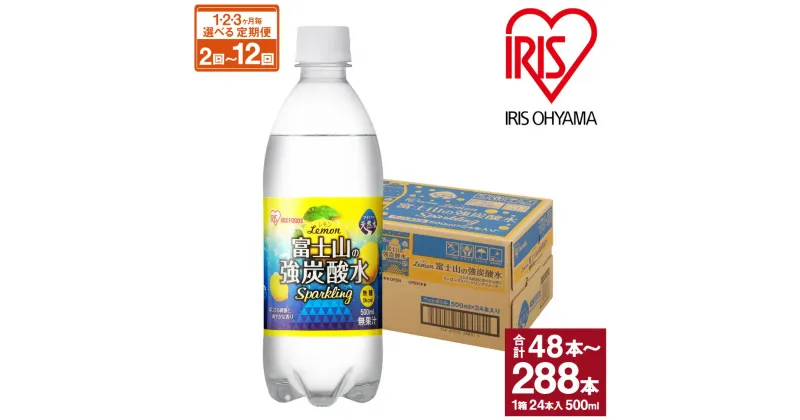 【ふるさと納税】【選べる定期便】富士山の強炭酸水 レモン 500ml 24本入 1ケース | 1回～12回 1ヶ月毎～3ヶ月毎 計72本 ～ 計144本 選べる 配送期間 配送回数 富士山 炭酸水 強炭酸 炭酸飲料 ストロング フレーバー 無糖 アイリスオーヤマ 国産 静岡県 小山町 送料無料