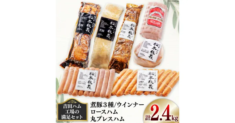 【ふるさと納税】【吉田ハム工場の満足セット】2.4kg 煮豚 (黒・白・味噌)・ロースハム・丸プレスハム・ウインナー [吉田ハム工場（三代目！肉工房松本秋義） 静岡県 吉田町 1116195] 豚 豚肉 煮豚 ハム ウインナー 2キロ以上