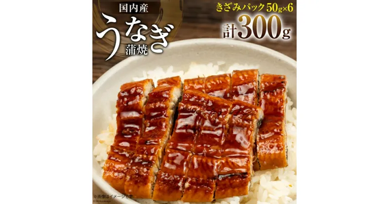 【ふるさと納税】うなぎ 国産 蒲焼 きざみパック 50g×6 小分け [静岡鰻販売 静岡県 吉田町 22424256] 鰻 ウナギ 蒲焼 うなぎ蒲焼 お手軽 うな重 うな丼 ひつまぶし お茶漬け 個包装 うなぎかば焼き 鰻蒲焼 ウナギ蒲焼 鰻かば焼き